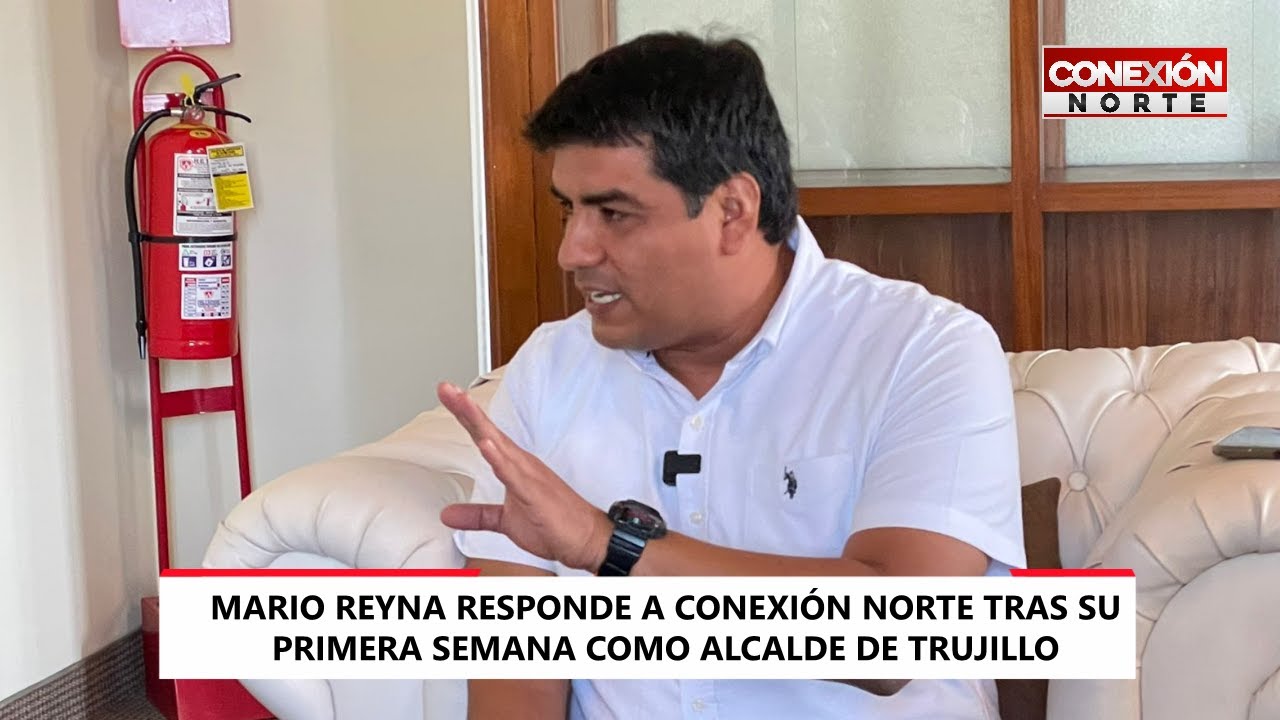 Mario Reyna Responde A Conexión Norte Tras Su Primera Semana Como Alcalde De Trujillo Conexión 4176